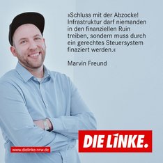 Marvin Freund: "Schluss mit der Abzocke! Infrastruktur darf niemanden in den finanziellen Ruin treiben, sondern muss durch ein gerechtes Steuersystem finanziert werden!"