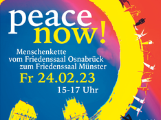 Friedenskette23-Plakat peace now! Menschenkette vom Friedenssaal Osnabrück zum Friedenssaal Münster, Freitag, 24.02.23, 15 bis 17 Uhr. Veranstalter: Osnabrücker Friedensinitiative / Friedensforum Münster mit Unterstützung der Friedensstädte Münster und Osnabrück. Online-Anmeldung auf www.friedenskette23.de